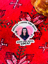 Bella, Where The Hell Have You Been, Loca? Sticker