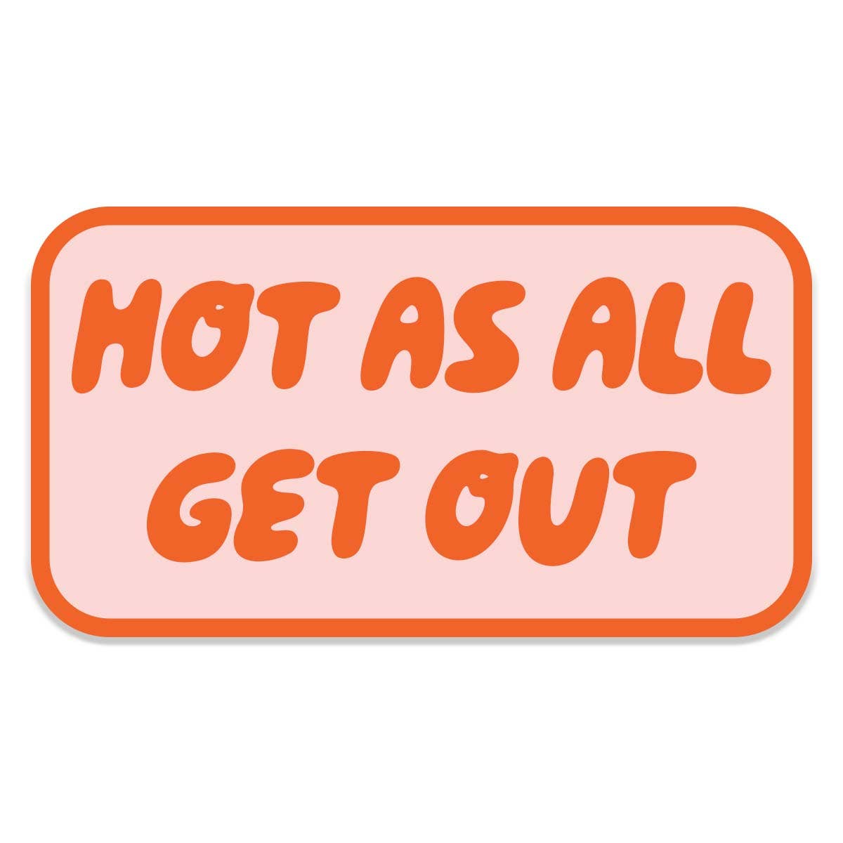 Hot As All Get Out Sticker