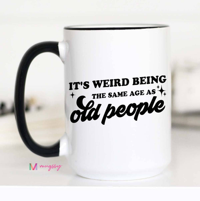 It's Weird Being the Same Age Mug 15oz